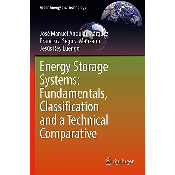Energy Storage Systems: Fundamentals, Classification and a Technical Comparative / Green Energy and Technology, José Manuel Andújar Márquez, Francisca Segura Manzano, Jesús Rey Luengo
