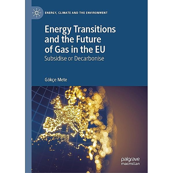 Energy Transitions and the Future of Gas in the EU / Energy, Climate and the Environment, Gök¿e Mete