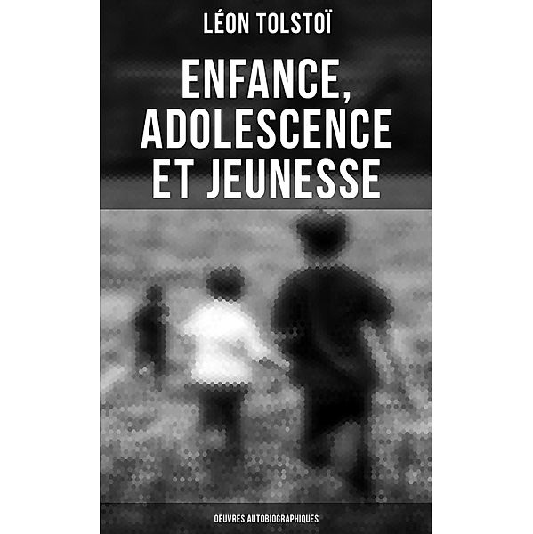 Enfance, Adolescence et Jeunesse - Oeuvres autobiographiques, Léon Tolstoï