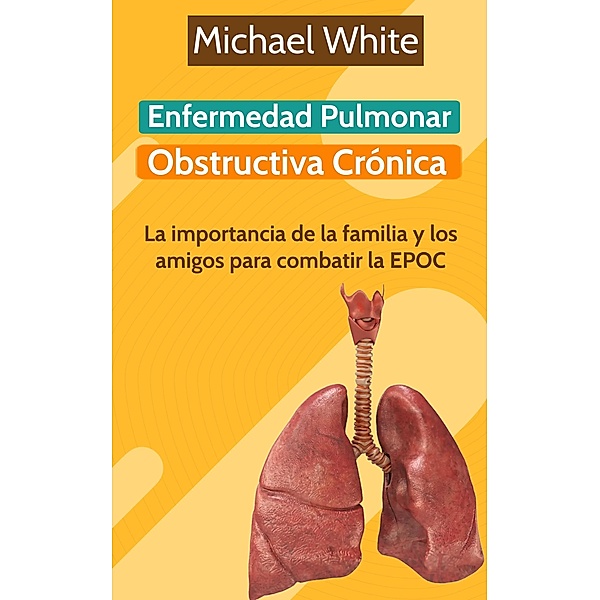 Enfermedad Pulmonar Obstructiva Crónica: La importancia de la familia y los amigos para combatir la EPOC, Michael White