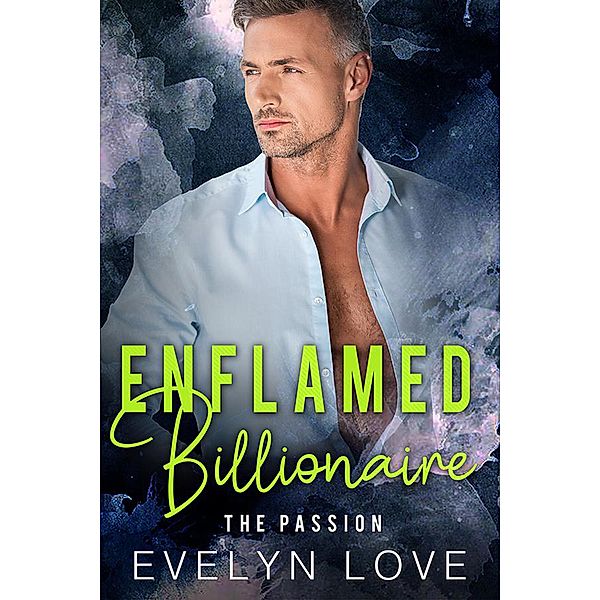Enflamed Billionaire: The Passion (Alpha Billionaire Boss Romance) / Alpha Billionaire Boss Romance, Evelyn Love