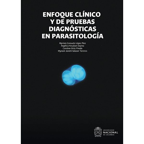 Enfoque clínico y de pruebas diagnósticas en parasitología, Myriam Consuelo López Páez, Angélica Knudson Ospina, Carolina Ortiz Pineda, Myriam Janeth Salazar Terreros