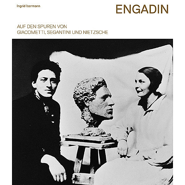 Engadin - Auf den Spuren von Giacometti, Segantini und Nietzsche, Ingrid Isermann