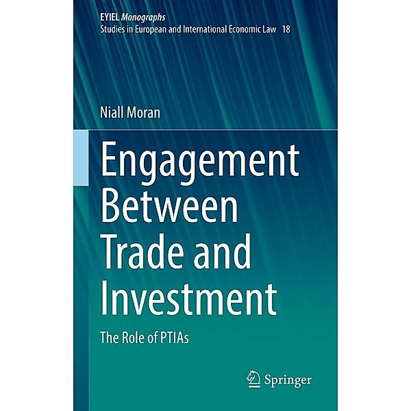 Engagement Between Trade and Investment / European Yearbook of International Economic Law Bd.18, Niall Moran