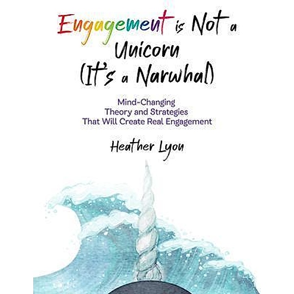 Engagement is Not a Unicorn (It's a Narwhal), Heather Lyon