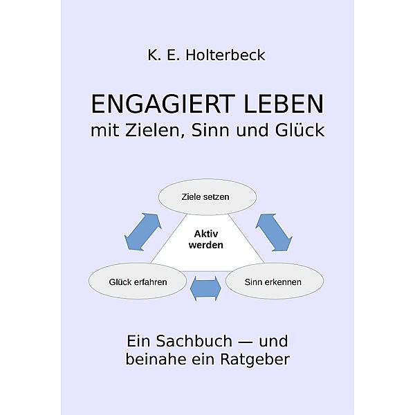 ENGAGIERT LEBEN - mit Zielen, Sinn und Glück, K. E. Holterbeck