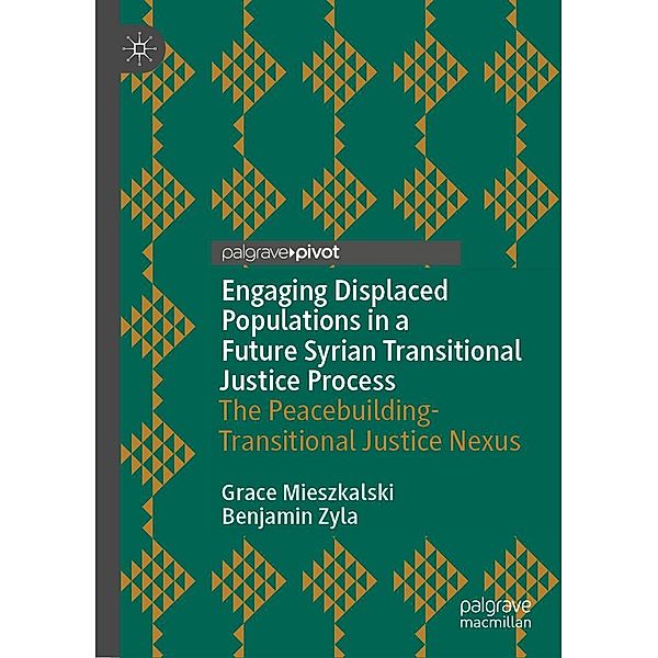 Engaging Displaced Populations in a Future Syrian Transitional Justice Process / Memory Politics and Transitional Justice, Grace Mieszkalski, Benjamin Zyla