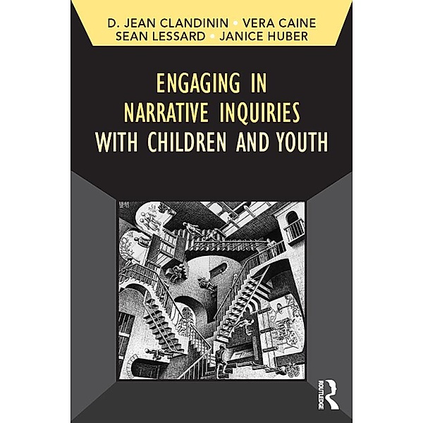 Engaging in Narrative Inquiries with Children and Youth, Jean Clandinin, Vera Caine, Sean Lessard, Janice Huber
