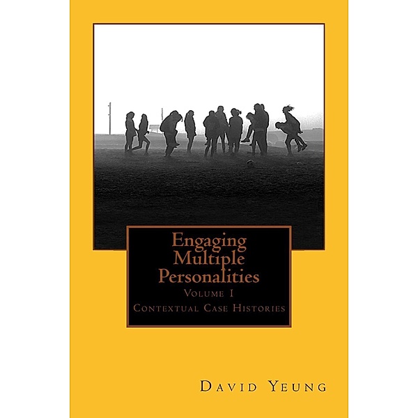 Engaging Multiple Personalities Volume 1: Contextual Case Histories, David Yeung