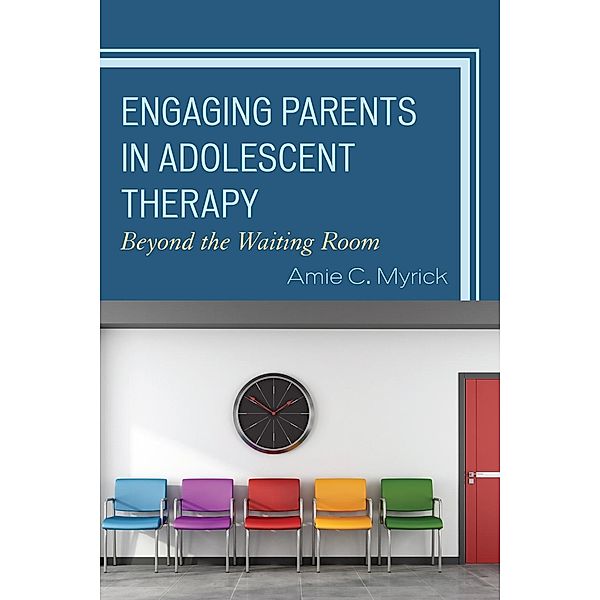 Engaging Parents in Adolescent Therapy, Amie Myrick