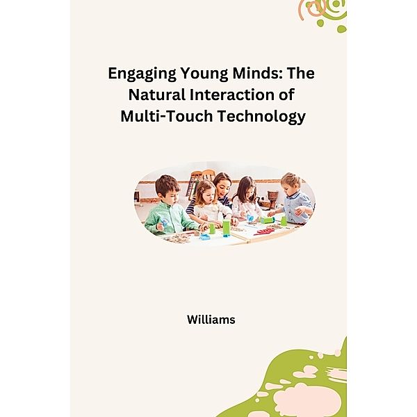 Engaging Young Minds: The Natural Interaction of Multi-Touch Technology, Williams