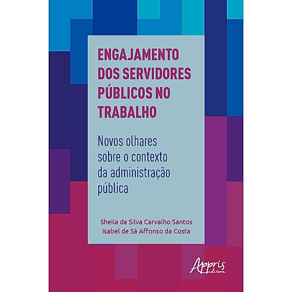 Engajamento dos Servidores Públicos no Trabalho:, Sheila da Silva Carvalho Santos, Isabel de Sá Affonso Da Costa