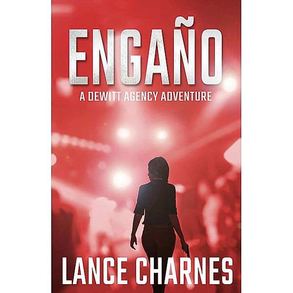 Engaño: A Carson Action Thriller (DeWitt Agency Adventures, #2) / DeWitt Agency Adventures, Lance Charnes