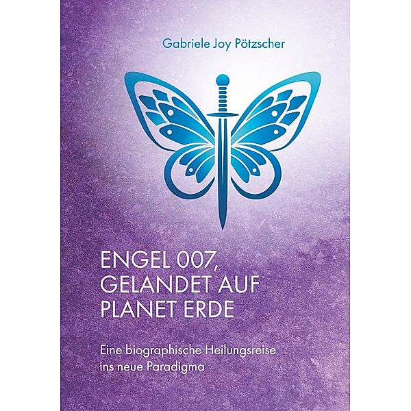 Engel 007, gelandet auf Planet Erde, Gabriele Joy Pötzscher