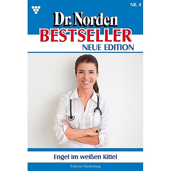 Engel im weißen Kittel / Dr. Norden Bestseller - Neue Edition Bd.4, Patricia Vandenberg