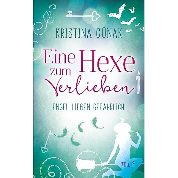 Engel lieben gefährlich / Eine Hexe zum Verlieben Bd.2, Kristina Günak