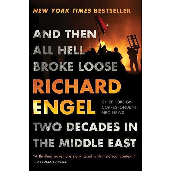Engel, R: And Then All Hell Broke Loose, Richard Engel