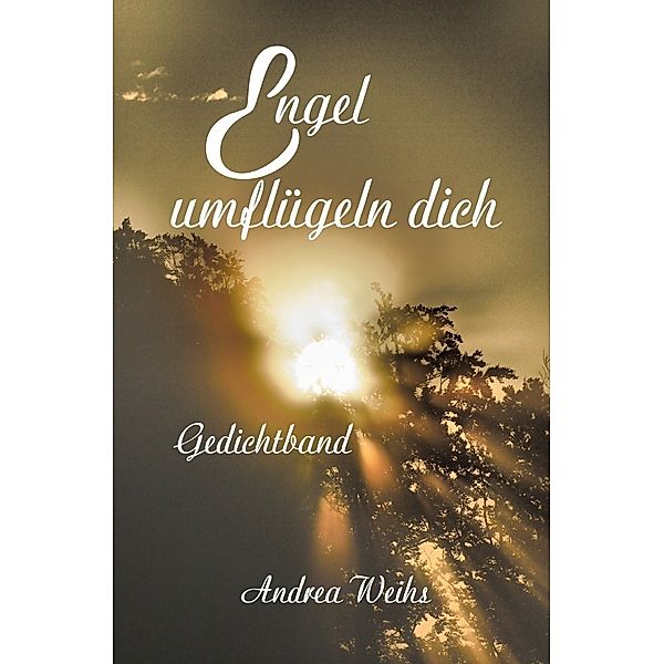 Engel umflügeln dich Gedichtband, Andrea Weihs