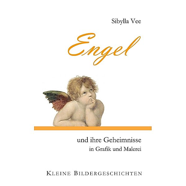 Engel und ihre Geheimnisse in Grafik und Malerei / Kleine Bildergeschichten Bd.0-1, Sibylla Vee