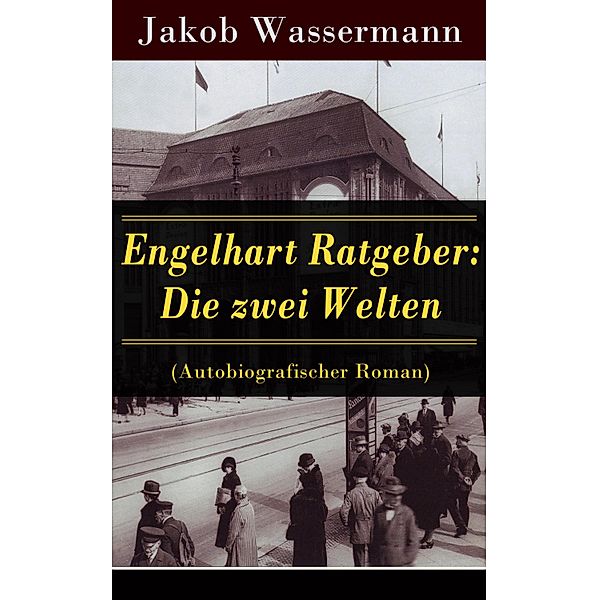 Engelhart Ratgeber: Die zwei Welten (Autobiografischer Roman), Jakob Wassermann