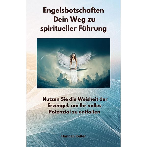 Engelsbotschaften -  Dein Weg zu spiritueller Führung, Hannah Keller