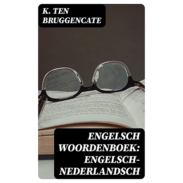 Engelsch woordenboek: Engelsch-Nederlandsch, K. ten Bruggencate