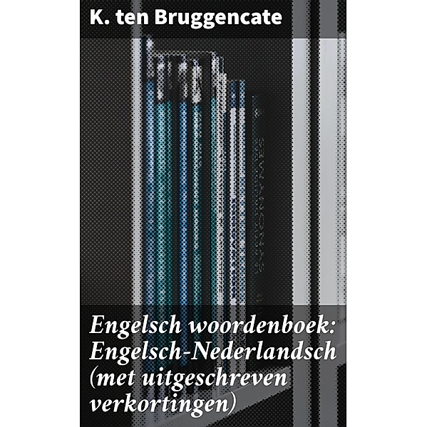 Engelsch woordenboek: Engelsch-Nederlandsch (met uitgeschreven verkortingen), K. ten Bruggencate