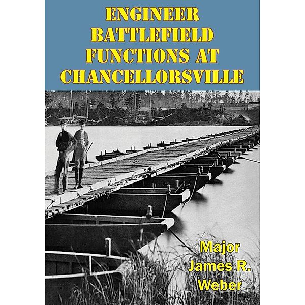 Engineer Battlefield Functions At Chancellorsville, Major James R. Weber