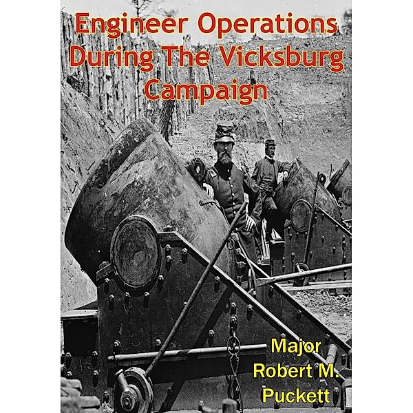 Engineer Operations During The Vicksburg Campaign, Major Robert M. Puckett