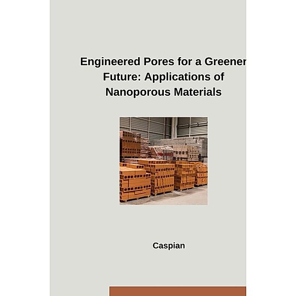 Engineered Pores for a Greener Future: Applications of Nanoporous Materials, Caspian