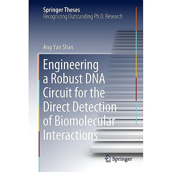 Engineering a Robust DNA Circuit for the Direct Detection of Biomolecular Interactions / Springer Theses, Ang Yan Shan
