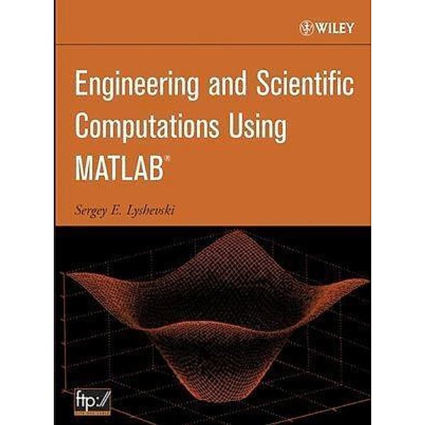 Engineering and Scientific Computations Using MATLAB, Sergey E. Lyshevski