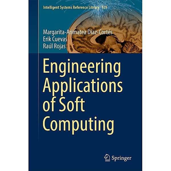 Engineering Applications of Soft Computing / Intelligent Systems Reference Library Bd.129, Margarita-Arimatea Díaz-Cortés, Erik Cuevas, Raúl Rojas