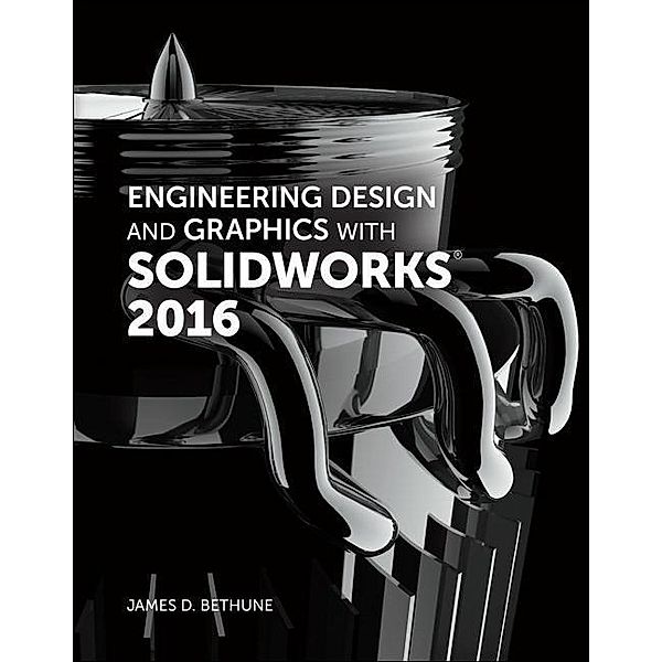 Engineering Design and Graphics with Solidworks 2016, James D. Bethune