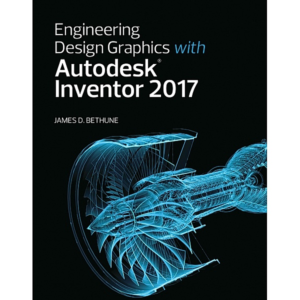 Engineering Design Graphics with Autodesk Inventor 2017 (2-download), James Bethune