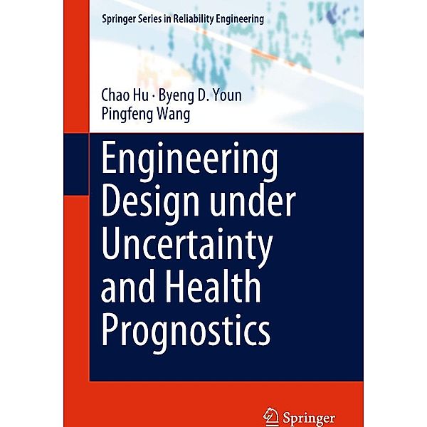 Engineering Design under Uncertainty and Health Prognostics / Springer Series in Reliability Engineering, Chao Hu, Byeng D. Youn, Pingfeng Wang