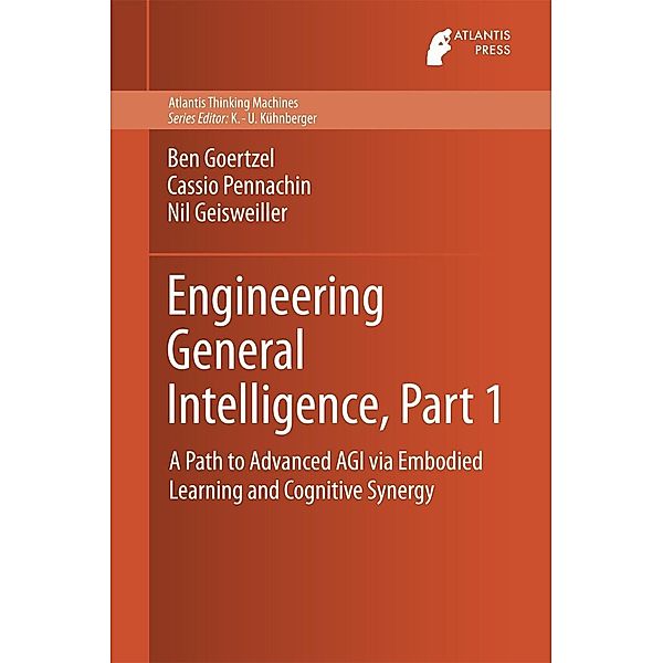 Engineering General Intelligence, Part 1 / Atlantis Thinking Machines Bd.5, Ben Goertzel, Cassio Pennachin, Nil Geisweiller