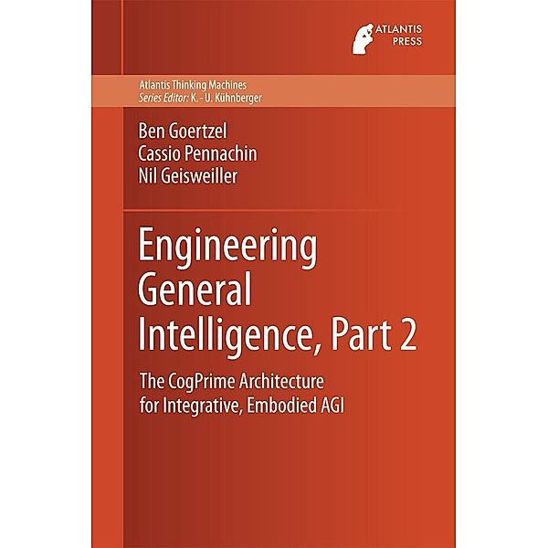 Engineering General Intelligence, Part 2 / Atlantis Thinking Machines Bd.6, Ben Goertzel, Cassio Pennachin, Nil Geisweiller