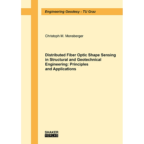 Engineering Geodesy - TU Graz / Distributed Fiber Optic Shape Sensing in Structural and Geotechnical Engineering: Principles and Applications, Christoph M. Monsberger