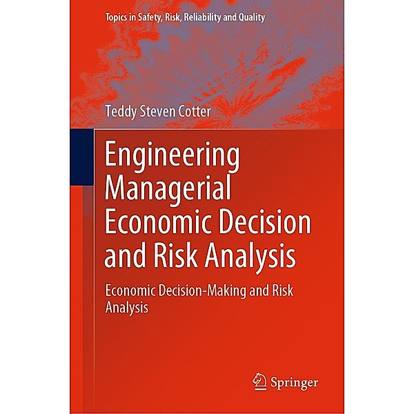 Engineering Managerial Economic Decision and Risk Analysis / Topics in Safety, Risk, Reliability and Quality Bd.39, Teddy Steven Cotter