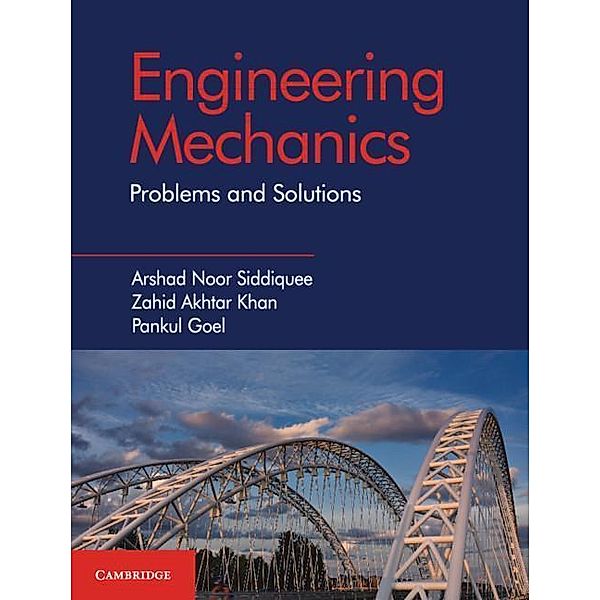 Engineering Mechanics: Problems and Solutions, Arshad Noor Siddiquee, Zahid A. Khan, Pankul Goel