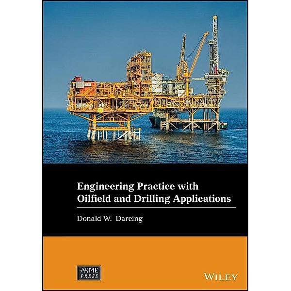 Engineering Practice with Oilfield and Drilling Applications / Wiley-ASME Press Series, Donald W. Dareing