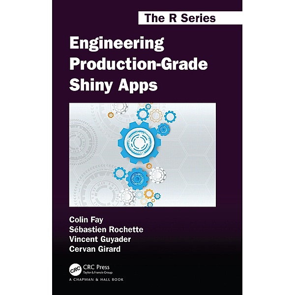 Engineering Production-Grade Shiny Apps, Colin Fay, Sébastien Rochette, Vincent Guyader, Cervan Girard