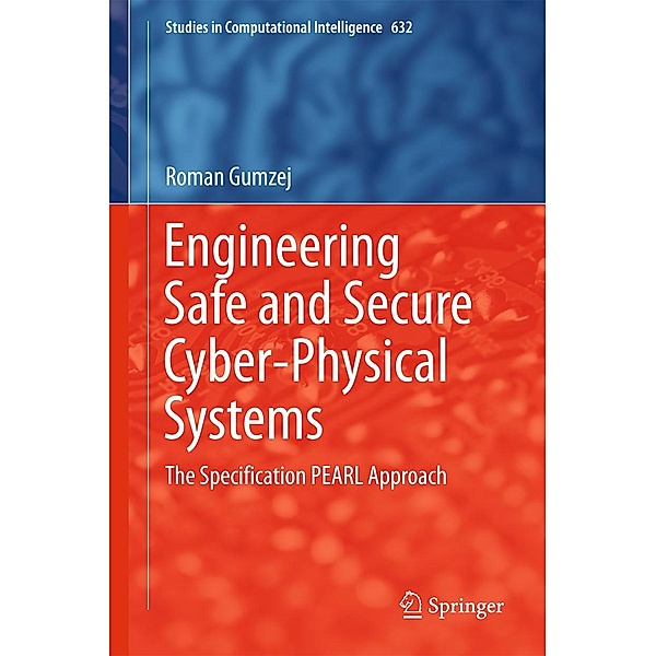 Engineering Safe and Secure Cyber-Physical Systems / Studies in Computational Intelligence Bd.632, Roman Gumzej