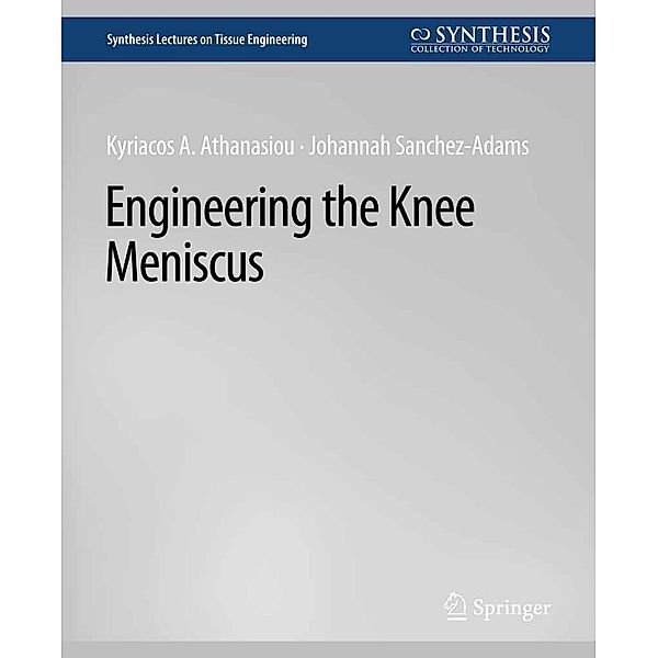 Engineering the Knee Meniscus / Synthesis Lectures on Tissue Engineering, Kyriacos Athanasiou, Johannah Sanchez-Adams