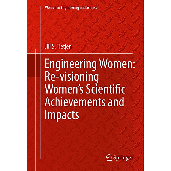 Engineering Women: Re-visioning Women's Scientific Achievements and Impacts, Jill S. Tietjen