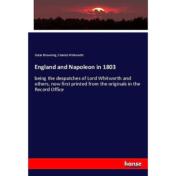 England and Napoleon in 1803, Oscar Browning, Charles Whitworth