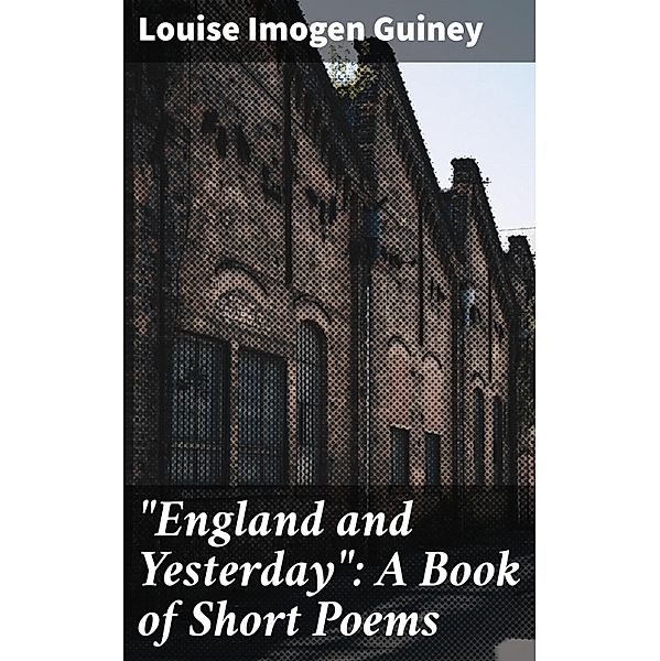 England and Yesterday: A Book of Short Poems, Louise Imogen Guiney