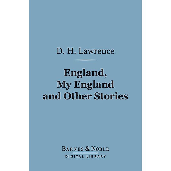 England, My England and Other Stories (Barnes & Noble Digital Library) / Barnes & Noble, D. H. Lawrence