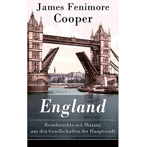 England - Reiseberichte mit Skizzen aus den Gesellschaften der Hauptstadt, James Fenimore Cooper